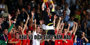 Xavi Vô Địch Euro Năm Nào